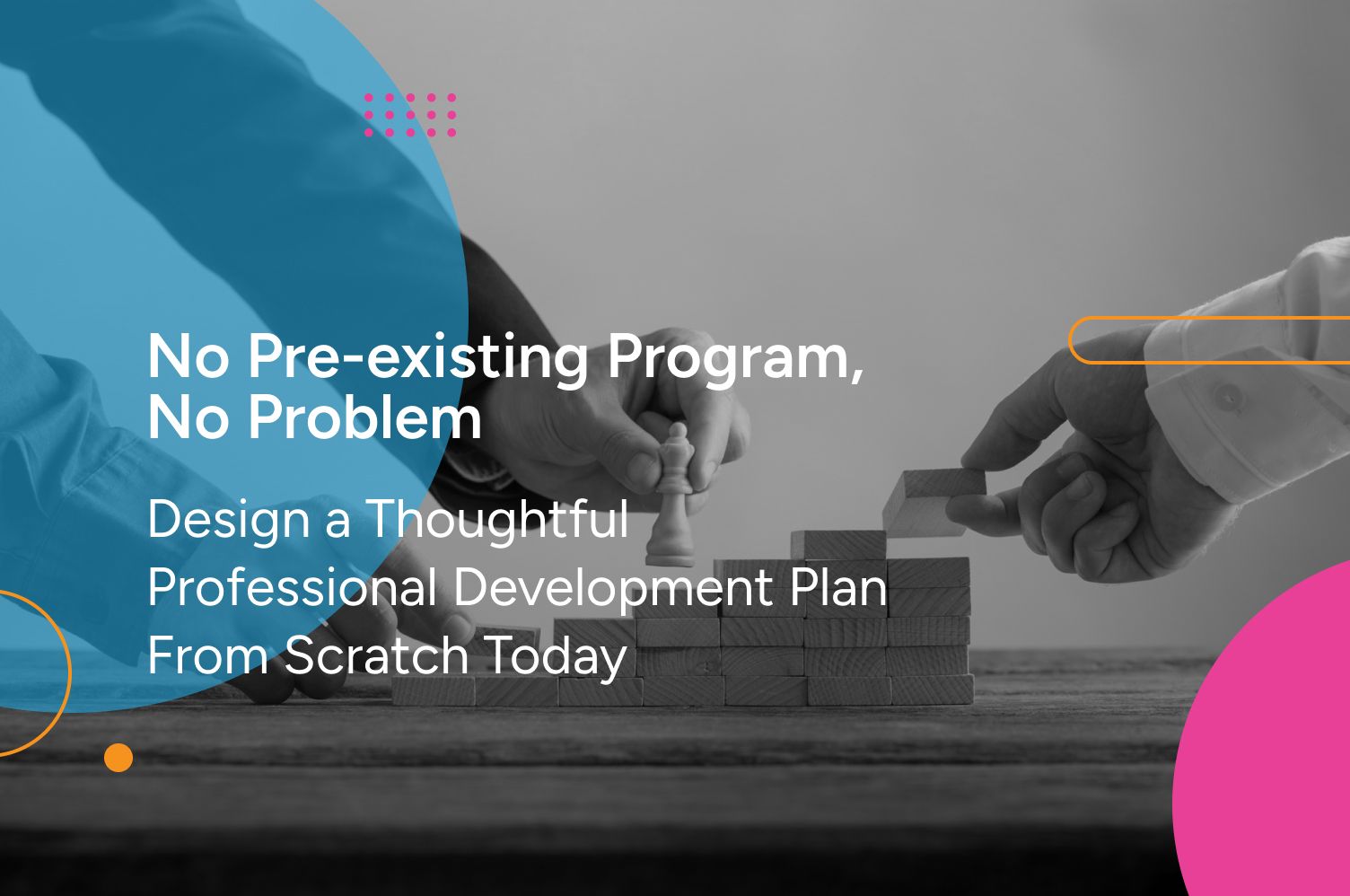 No Pre-existing Program, No Problem: Design a Thoughtful Professional Development Plan From Scratch Today