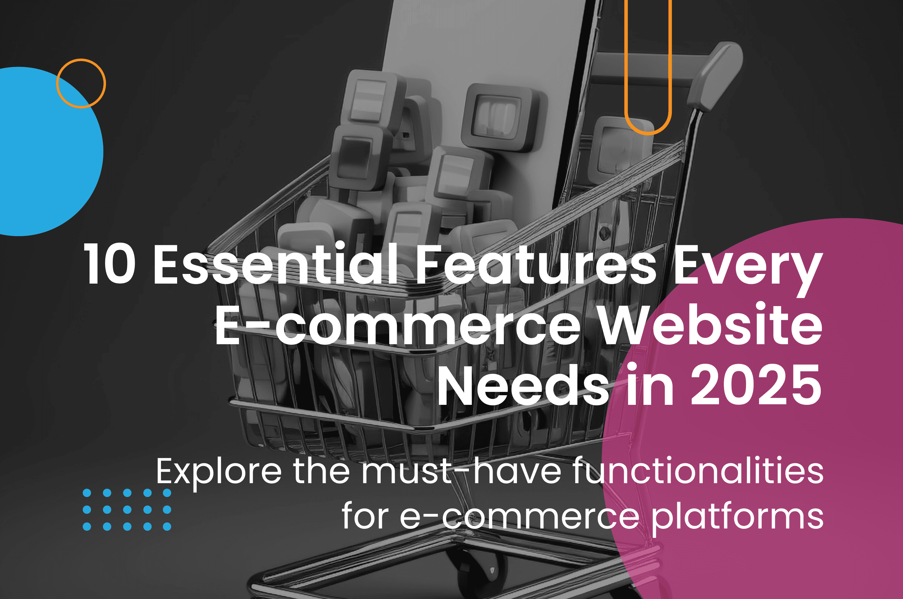 10 Must-Have Features for E-commerce Websites in 2025