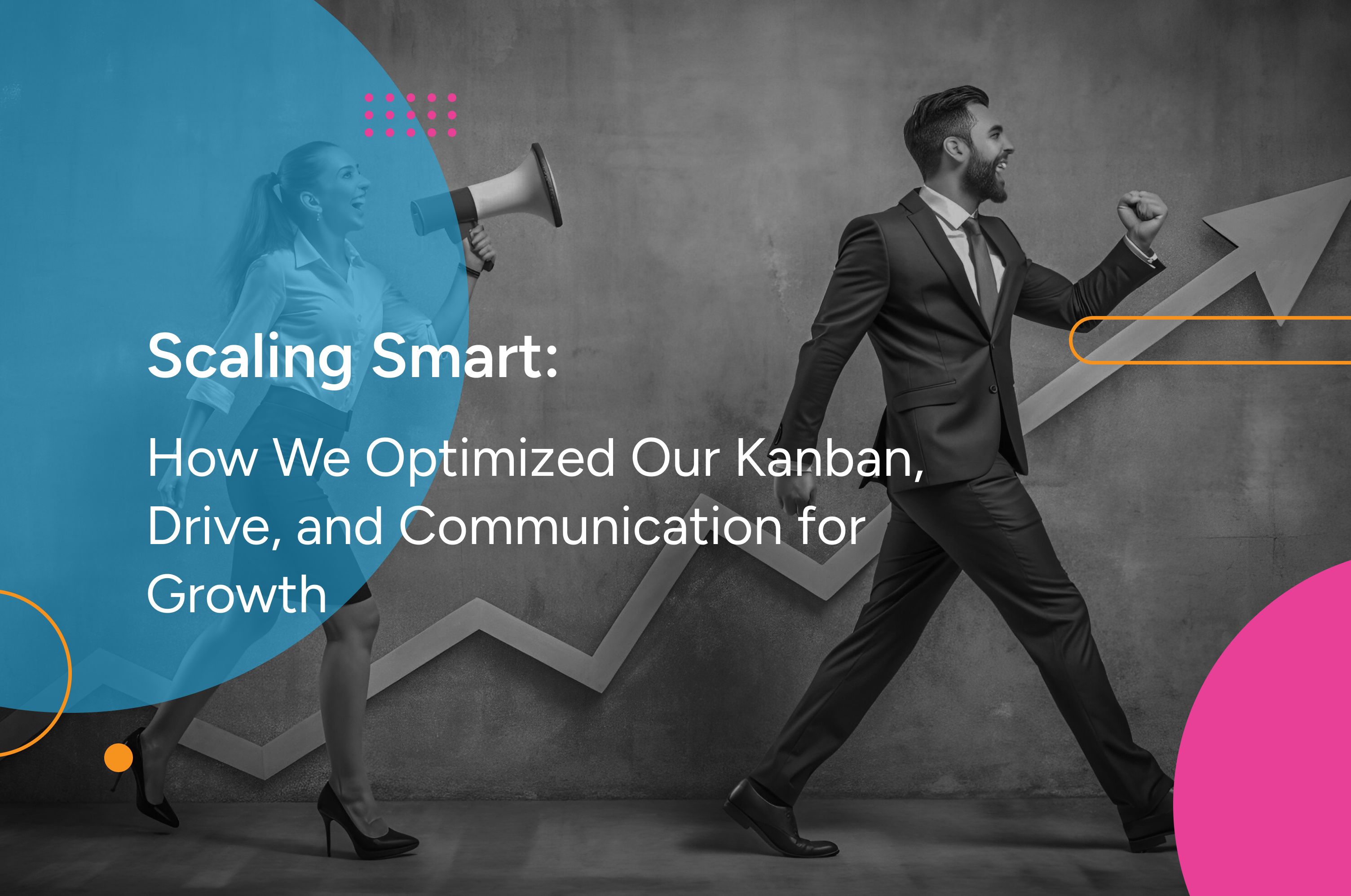 Scaling Smart: How We Optimized Our Kanban, Drive, and Communication for Growth