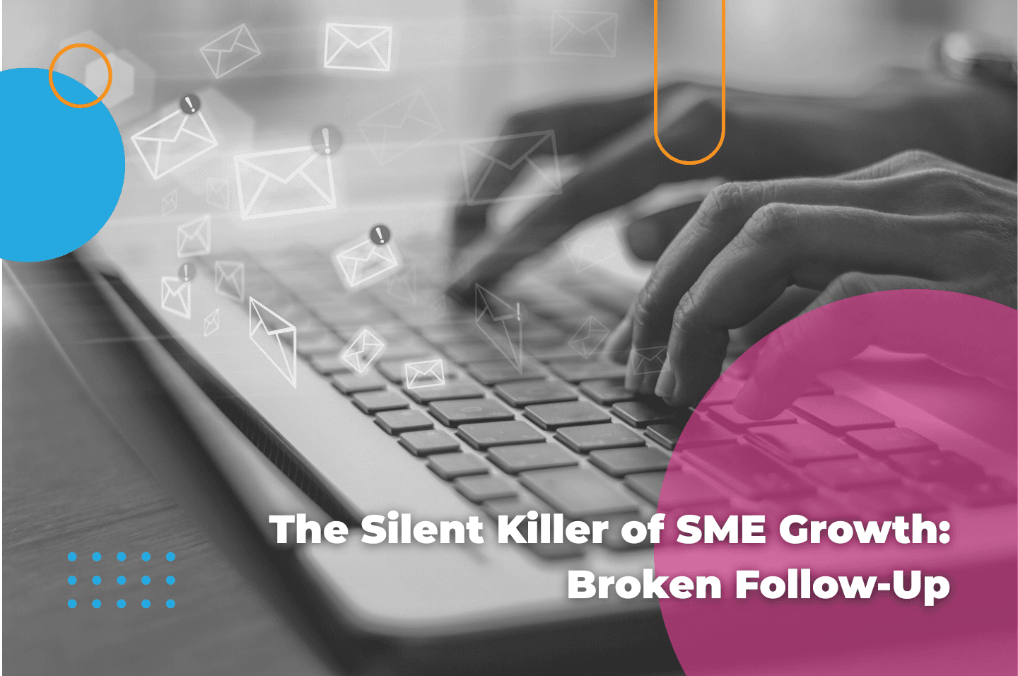 The Silent Killer of SME Growth: Broken Follow-Up
