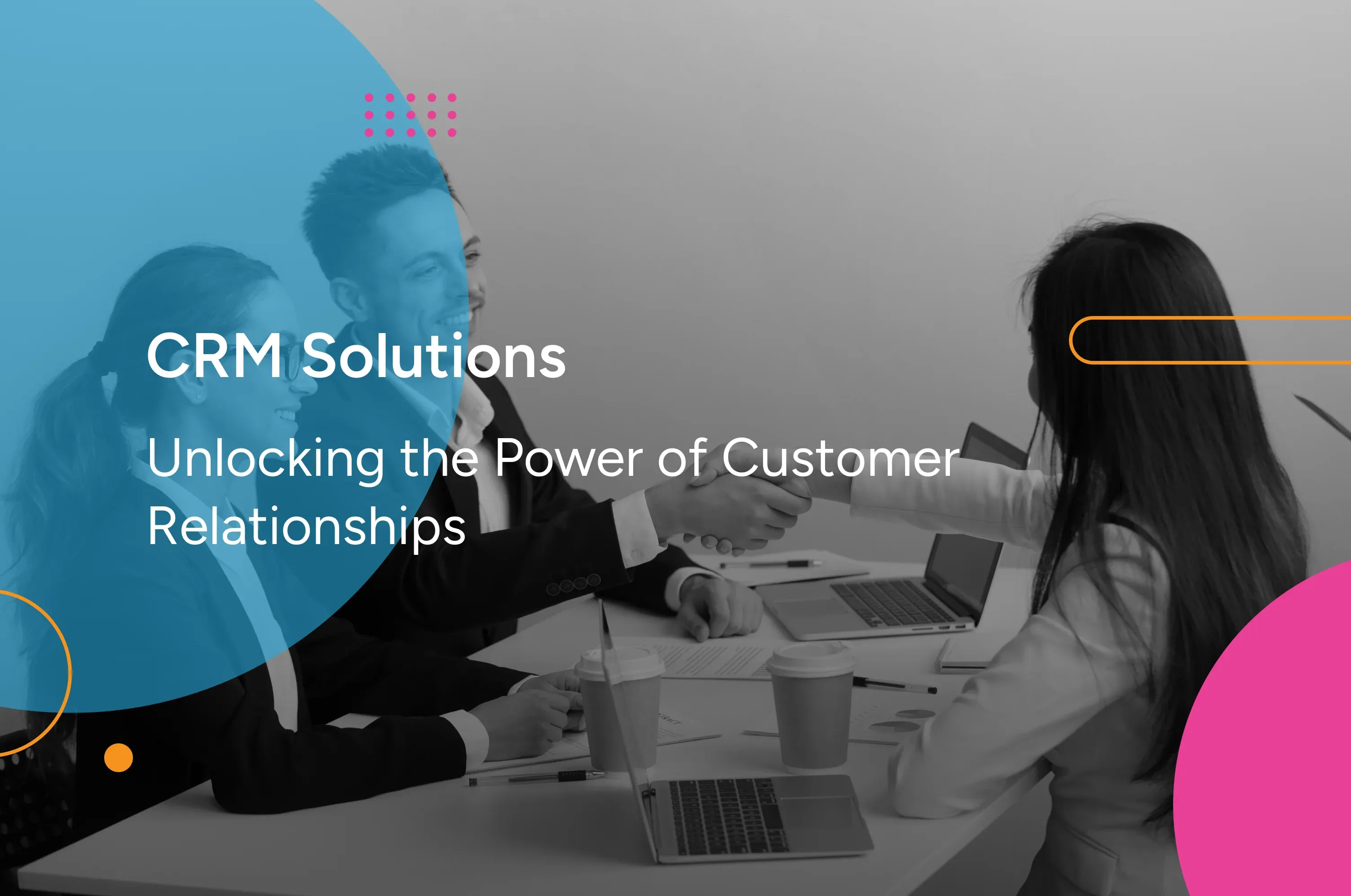 CRM Solutions: Unlocking the Power of Customer Relationships